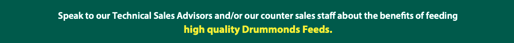 Speak to your Local Advisors High Quality Drummonds Feeds